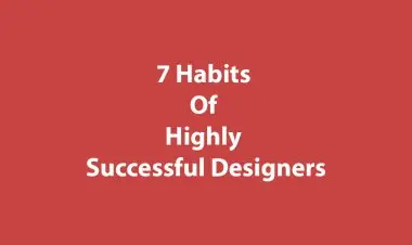 7 Habits Of Highly Successful Designers