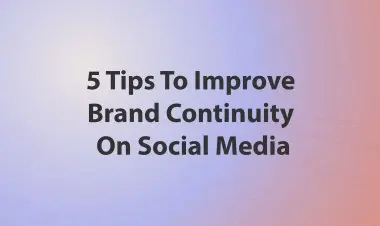 5 Tips To Improve Brand Continuity On Social Media