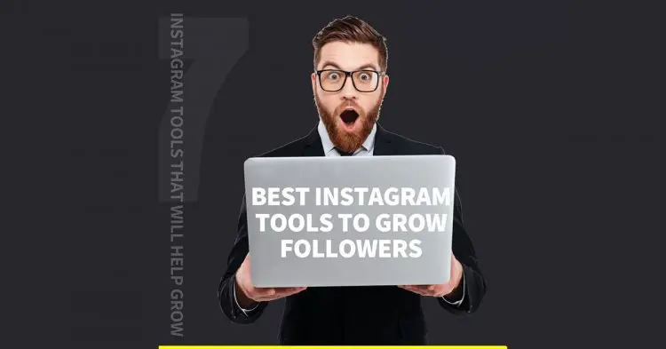 7 Instagram Tools That Will Help Grow Your Followers