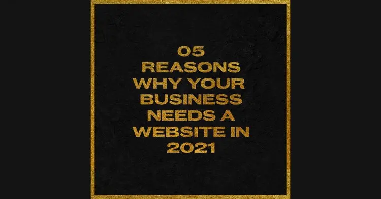 5 Reasons Why Your Business Needs A Website In 2021