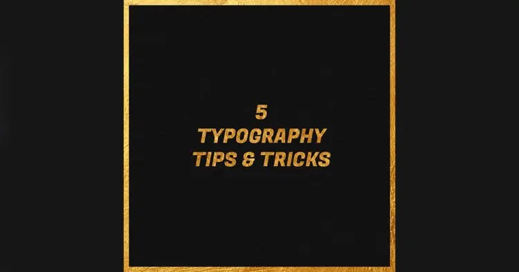 5 Typography Tips & Tricks