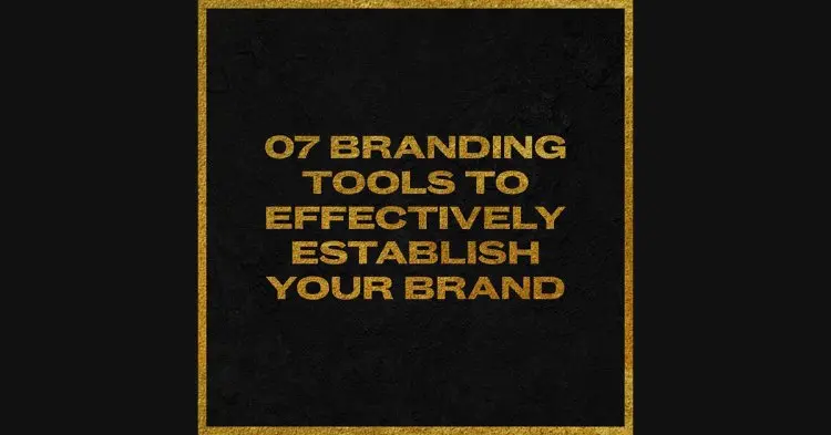 7 Branding Tools To Effectively Establish Your Brand.