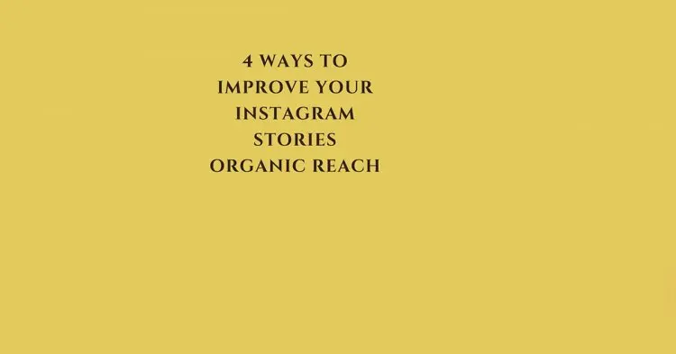 4 Ways To Improve Your Instagram Stories Organic Reach
