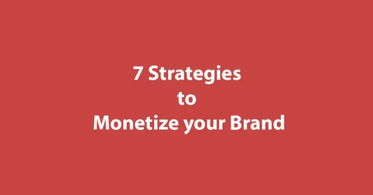 7 Strategies To Monetize Your Brand