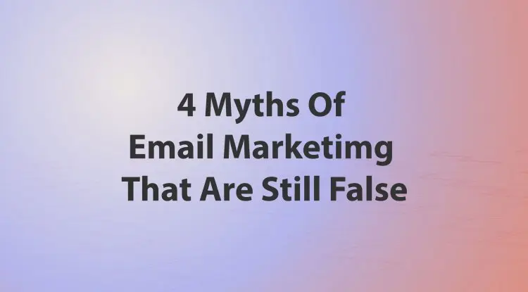 4 Myths Of Email Marketimg That Are Still False