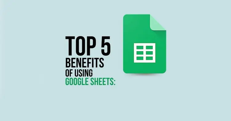 Top 5 Benefits Of Using Google Sheets