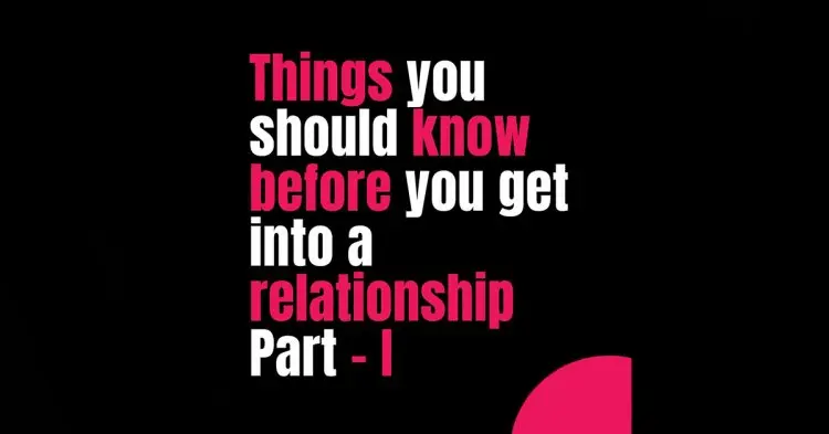 Things You Shuid Know Before You Get Into A Relationship Part 1