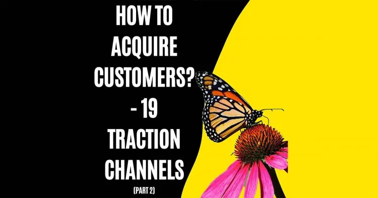 How To Acquire Customers? -19 Traction Channels Part 2