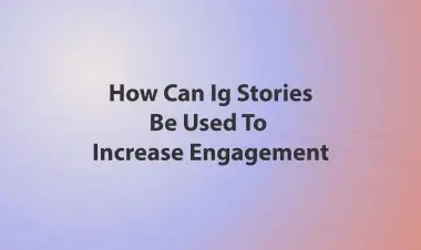 How Can Ig Stories Be Used To Increase Engagement
