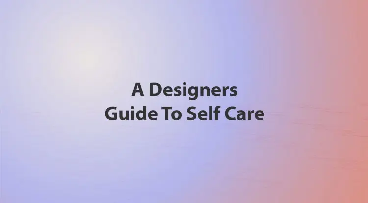 A Designers Guide To Self Care